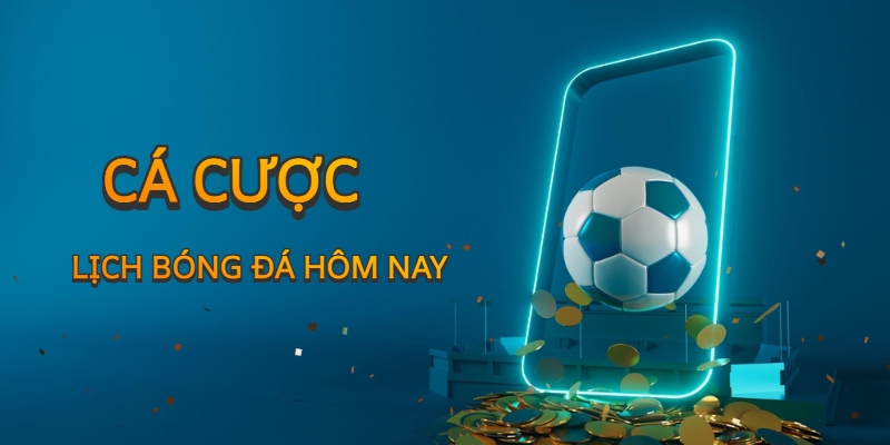 Đặt cược vào lịch bóng đá hôm nay