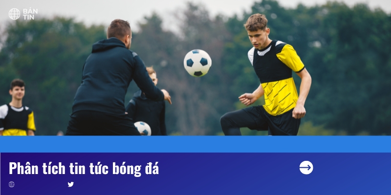Các phân tích tin tức bóng đá để áp dụng trong cá cược
