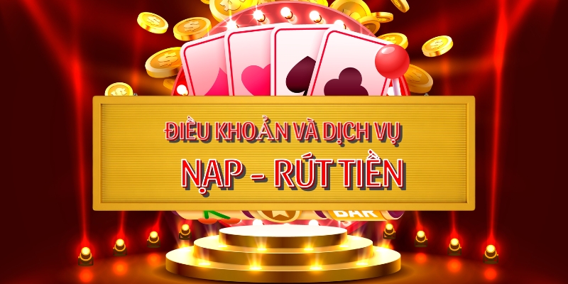 Điều khoản và dịch vụ nạp rút tiền