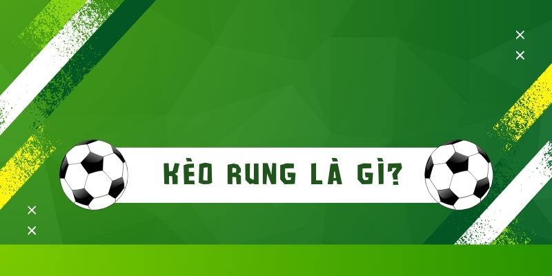 Định nghĩa kèo rung là gì?