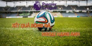 Kết quả bóng đá Ngoại hạng Anh ảnh hướng đến dân cá độ
