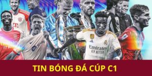 Tin bóng đá Cúp C1 mùa giải mới nhất