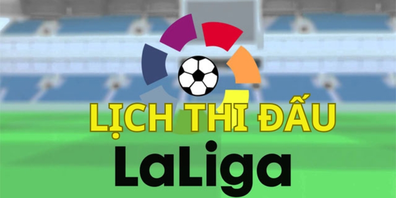 Tìm hiểu về lịch thi đấu La Liga