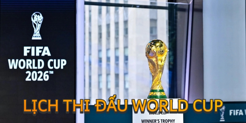 Tìm hiểu về lịch thi đấu World Cup 2026