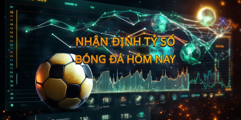 Vai trò của việc nhận định tỷ số bóng đá hôm nay